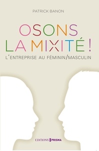 Patrick Banon - Osons la mixité ! - L'entreprise au féminin/masculin.