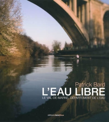 Patrick Bard - L'eau libre - Le Val-de-Marne, département de l'eau..