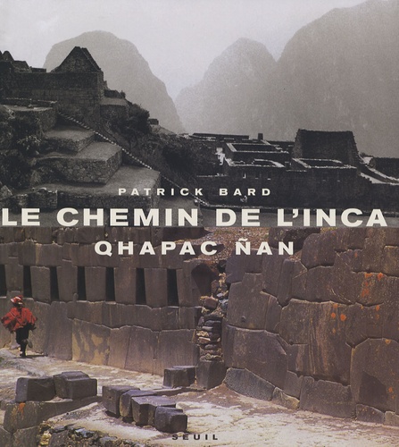 Patrick Bard - Le chemin de l'Inca - Qhapac Nan.