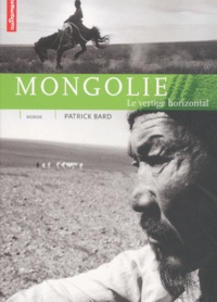 Patrick Bard - Mongolie. Le Vertige Horizontal.