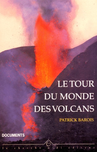 Patrick Barois - Le tour du monde des volcans.