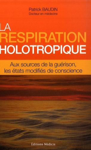Patrick Baudin - La respiration holotropique - Aux sources de la guérison, les états modifiés de conscience.