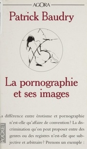 Patrick Baudry et François Laurent - La pornographie et ses images.