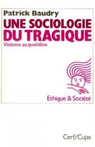 Patrick Baudry - Une Sociologie Du Tragique. Violence Au Quotidien.