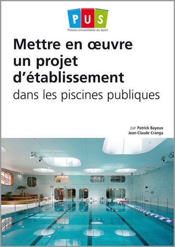 Patrick Bayeux et Jean-Claude Cranga - Mettre en oeuvre un projet d'établissement dans les piscines publiques.