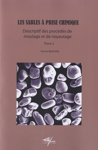 Patrick Beauvais - Les sables à prise chimique - Tome 2, Descriptif des procédés de moulage et de noyautage.