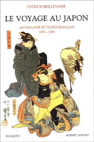 Patrick Beillevaire - Le voyage au Japon. - Anthologie de textes français 1858-1908.