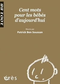 Patrick Ben Soussan - Cent mots pour les bébés d'aujourd'hui.