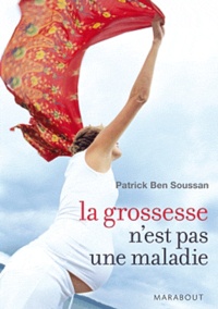 Patrick Ben Soussan - La grossesse n'est pas une maladie.