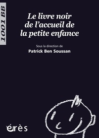 Patrick Ben Soussan - Le livre noir de l'accueil de la petite enfance.