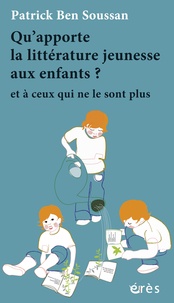 Patrick Ben Soussan - Qu'apporte la littérature jeunesse aux enfants ? - Et à ceux qui ne le sont plus.