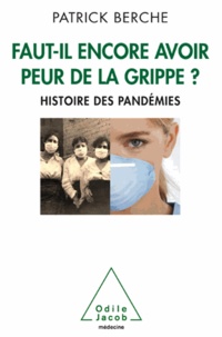 Patrick Berche - Faut-il encore avoir peur de la grippe ? - Histoire des pandémies.