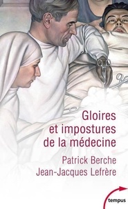 Patrick Berche et Jean-Jacques Lefrère - Gloires et impostures de la médecine.