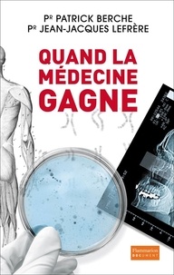 Patrick Berche et Jean-Jacques Lefrère - Quand la médecine gagne.