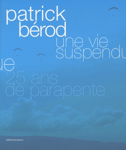 Patrick Bérod - Une vie suspendue - 25 ans de parapente.