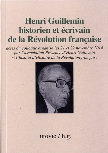 Patrick Berthier - Henri Guillemin, historien et écrivain de la Révolution française - Actes du colloque des 21 et 22 novembre 2014.