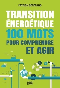 Patrick Bertrand - Transition énergétique - 100 mots pour comprendre et agir.