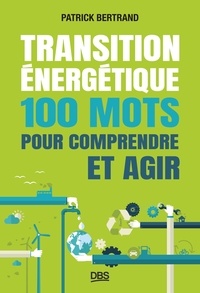 Patrick Bertrand - Transition énergétique - 100 mots pour comprendre et agir.