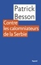Patrick Besson - Contre les calomniateurs de la Serbie - Suivi de Haine de la Hollande et de Belgrade 99.