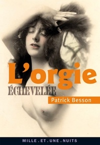 Patrick Besson - L'Orgie échevelée.