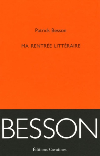 Patrick Besson - Ma rentrée littéraire.