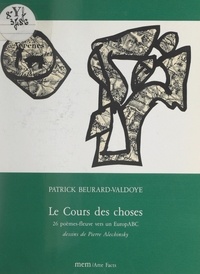 Patrick Beurard-Valdoye et Pierre Alechinsky - Le cours des choses - 26 poèmes-fleuve vers un EuropABC.