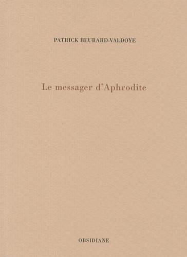 Patrick Beurard-Valdoye - Le messager d'Aphrodite.