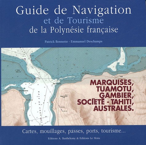 Patrick Bonnette et Emmanuel Deschamps - Guide de navigation et de tourisme de la Polynésie française - Marquises, Tuamotu, Gambier, Société, Australes.