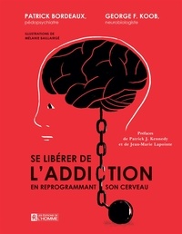 Patrick Bordeaux et George Koob - Se libérer de l'addiction - En reprogrammant son cerveau.