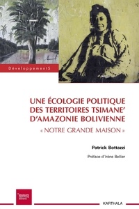Patrick Bottazzi - Une écologie politique des territoires tsimane' d'Amazonie bolivienne - "Notre grande maison".