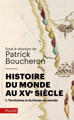 Patrick Boucheron et Julien Loiseau - Histoire du monde au XVe siècle - Tome 1, Territoires et écritures du monde.