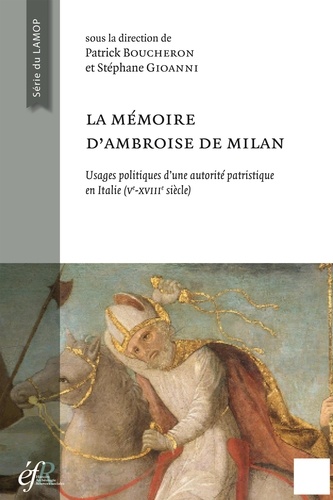 La mémoire d'Ambroise de Milan. Usages politiques et sociaux d'une autorité patristique en Italie (Ve-XVIIIe siècle)