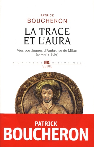 La trace et l'aura. Vies posthumes d'Ambroise de Milan (IVe-XVIe siècle)