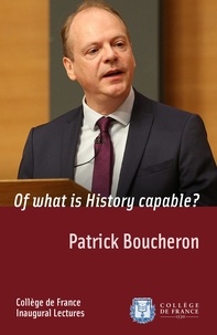 Patrick Boucheron - Of what is History capable? - Inaugural Lecture delivered on Thursday 17 December 2015.