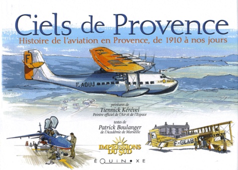 Patrick Boulanger - Ciels de Provence - Histoire de l'aviation en Provence, de 1910 à nos jours.