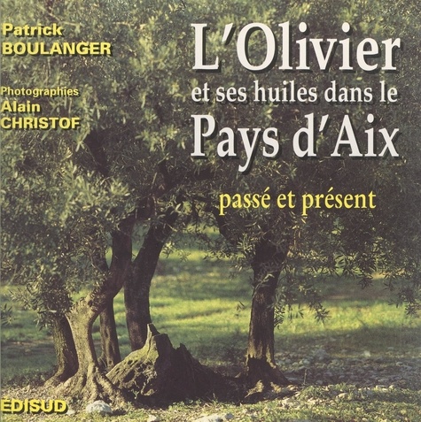 L'olivier & ses huiles dans le Pays d'Aix. Passé, présent