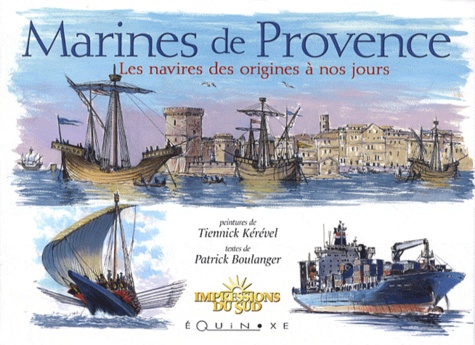 Patrick Boulanger et Tiennick Kérével - Marines de Provence - Les navires des origines à nos jours.