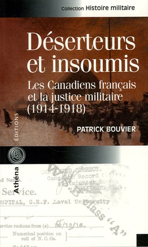 Patrick Bouvier - Déserteurs et insoumis - Les canadiens français et la justice militaire (1914-1918).