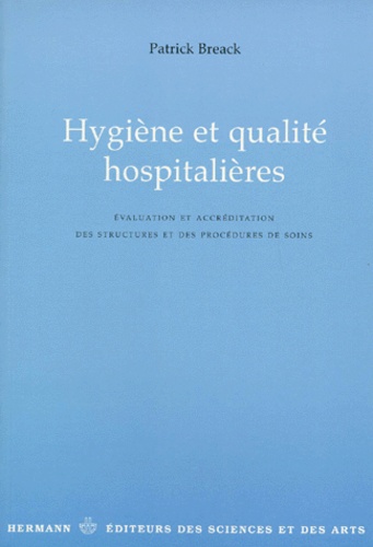 Patrick Breack - Hygiene Et Qualite Hospitalieres. Evaluation Et Accreditation Des Structures Et Des Procedures De Soins.