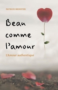 Téléchargez des livres d'allumage gratuits torrents Beau comme l'amour - L'Amour authentique par Patrick BRINSTER (Litterature Francaise) DJVU 9791040556169