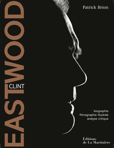 Clint Eastwood. Biographie, filmographie illustrée, analyse critique
