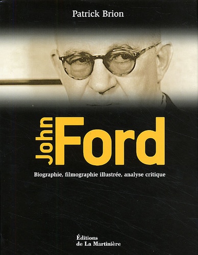 Patrick Brion - John Ford. - Biographie, filmographie illustrée, analyse critique.