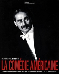 Patrick Brion - La Comedie Americaine. Les Grands Classiques Americains : De "L'Admirable Crichton" A "Un Jour Sans Fin".