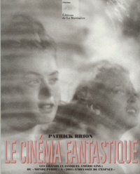 Patrick Brion - Le Cinema Fantastique. Les Grands Classiques Americains : Du Monde Perdu A 2001 L'Odyssee De L'Espace.