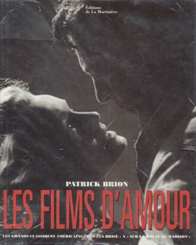 Patrick Brion - Les Films D'Amour. Les Grands Classiques Americains : Du Lys Brise A Sur La Route De Madison.