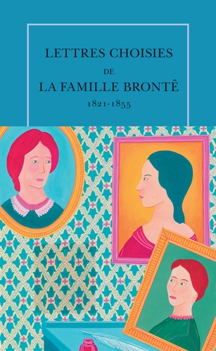 Patrick Brontë et Charlotte Brontë - Lettres choisies de la famille Brontë - 1821-1855.