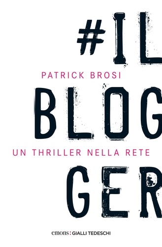 Patrick Brosi - Il blogger - Un thriller nella rete.