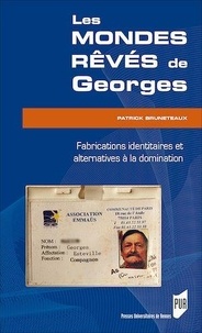 Patrick Bruneteaux - Les mondes rêvés de Georges - Fabrications identitaires et alternatives à la domination.