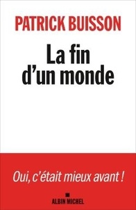 Patrick Buisson - La fin d'un monde - Une histoire de la révolution petite-bourgeoise.