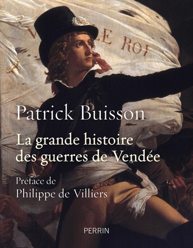 Patrick Buisson - La grande histoire des guerres de Vendée.
